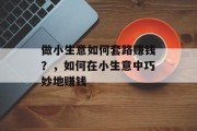 做小生意如何套路赚钱？，如何在小生意中巧妙地赚钱
