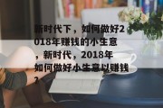 新时代下，如何做好2018年赚钱的小生意，新时代，2018年如何做好小生意以赚钱?