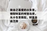 做自己喜爱的小生意，赚取财富的明智选择，从小生意做起，财富自由之路