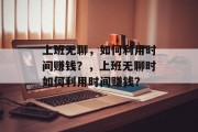 上班无聊，如何利用时间赚钱？，上班无聊时如何利用时间赚钱？