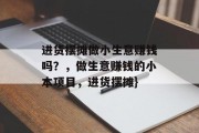 进货摆摊做小生意赚钱吗？，做生意赚钱的小本项目，进货摆摊}