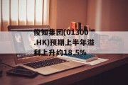 俊知集团(01300.HK)预期上半年溢利上升约18.5%