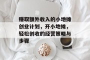 赚取额外收入的小地摊创业计划，开小地摊，轻松创收的经营策略与步骤