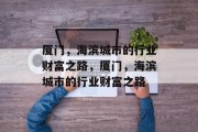 厦门，海滨城市的行业财富之路，厦门，海滨城市的行业财富之路