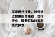 探索理疗行业，如何通过提供服务赚钱，理疗行业，服务驱动的盈利模式探索