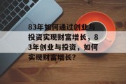 83年如何通过创业与投资实现财富增长，83年创业与投资，如何实现财富增长？