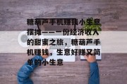 糖葫芦手机赚钱小生意摆摊——一份经济收入的甜蜜之旅，糖葫芦手机赚钱，生意好赚又简单的小生意
