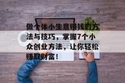 做个体小生意赚钱的方法与技巧，掌握7个小众创业方法，让你轻松赚取财富！