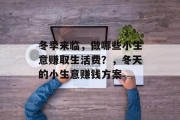 冬季来临,做哪些小生意赚取生活费?,冬天的小生意赚钱方案 冬季来临,做哪些小生意赚取生活费?,冬天的小生意赚钱方案