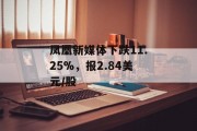 凤凰新媒体下跌11.25%，报2.84美元/股