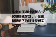 小金如何通过创新方式实现赚钱梦想，小金创新驱动下的赚钱梦想实现之路