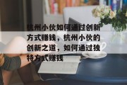 杭州小伙如何通过创新方式赚钱，杭州小伙的创新之道，如何通过独特方式赚钱