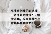 小生意创业的好选择——做什么更赚钱？，创业市场，探索哪种小生意最具盈利潜力?
