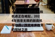 揭秘2024年赚钱的小生意——新的商机和机遇正在崛起，2024年钱景无限的新商机与机遇，预见未来趋势的探秘之旅