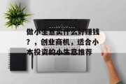 做小生意卖什么好赚钱？，创业商机，适合小本投资的小生意推荐