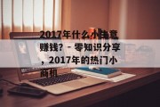 2017年什么小生意赚钱？- 零知识分享，2017年的热门小商机