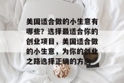 美国适合做的小生意有哪些？选择最适合你的创业项目，美国适合做的小生意，为你的创业之路选择正确的方向