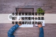 小生意早餐摆摊是否赚钱？，如何看待小生意早餐摆摊的经济效益?