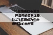 178直播赚钱小生意，开启你的盈利之路，让178直播成为你创造财富的新引擎