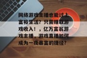 网络游戏主播也能过上富裕生活？只需赚取游戏收入！，亿万富翁游戏主播，游戏直播如何成为一夜暴富的捷径?