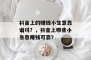 抖音上的赚钱小生意靠谱吗？，抖音上哪些小生意赚钱可靠？