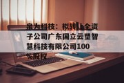 泉为科技：拟转让全资子公司广东国立云塑智慧科技有限公司100%股权