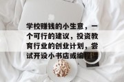 学校赚钱的小生意，一个可行的建议，投资教育行业的创业计划，尝试开设小书店或编程课