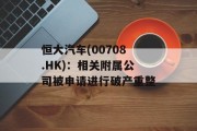 恒大汽车(00708.HK)：相关附属公司被申请进行破产重整