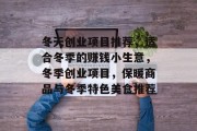 冬天创业项目推荐，适合冬季的赚钱小生意，冬季创业项目，保暖商品与冬季特色美食推荐