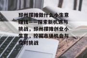 邳州摆摊做什么小生意赚钱——探索新机遇与挑战，邳州摆摊创业小生意，挖掘市场机会与应对挑战