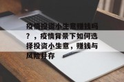 疫情投资小生意赚钱吗？，疫情背景下如何选择投资小生意，赚钱与风险并存