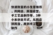 快速致富的小生意推荐，开网店、民宿经营、手工艺品制作等，3种小本创业方式，从网店到民宿，再到手工艺品制作