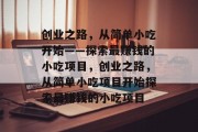 创业之路，从简单小吃开始——探索最赚钱的小吃项目，创业之路，从简单小吃项目开始探索最赚钱的小吃项目