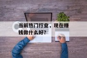 当前热门行业，现在赚钱做什么好？