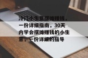 冷门小生意摆摊赚钱，一份详细指南，30天内学会摆摊赚钱的小生意，一份详细的指导
