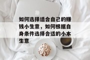 如何选择适合自己的赚钱小生意，如何根据自身条件选择合适的小本生意