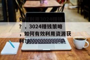 如何利用3024赚钱？，3024赚钱策略，如何有效利用资源获利？