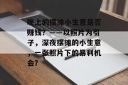 晚上的摆摊小生意是否赚钱？——以照片为引子，深夜摆摊的小生意，一张照片下的暴利机会？