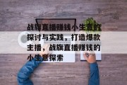 战旗直播赚钱小生意的探讨与实践，打造爆款主播，战旗直播赚钱的小生意探索