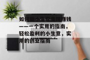 如何做小生意变现赚钱——一个实用的指南，轻松盈利的小生意，实用的创业指南
