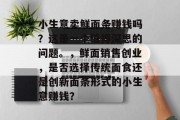 小生意卖鲜面条赚钱吗？这是一个值得深思的问题。，鲜面销售创业，是否选择传统面食还是创新面条形式的小生意赚钱？