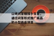 口碑问答赚钱小生意，通过问答形式推广商品的小型商业项目