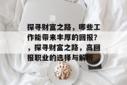 探寻财富之路，哪些工作能带来丰厚的回报？，探寻财富之路，高回报职业的选择与解析