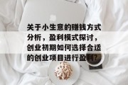 关于小生意的赚钱方式分析，盈利模式探讨，创业初期如何选择合适的创业项目进行盈利?