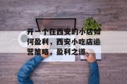 开一个在西安的小店如何盈利，西安小吃店运营策略，盈利之道