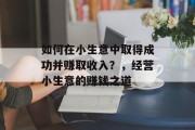 如何在小生意中取得成功并赚取收入？，经营小生意的赚钱之道
