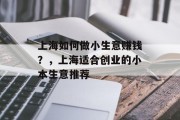 上海如何做小生意赚钱？，上海适合创业的小本生意推荐