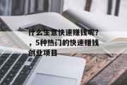 什么生意快速赚钱呢？，5种热门的快速赚钱创业项目