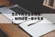 怎么干好小生意赚钱？，如何经营一家小生意？