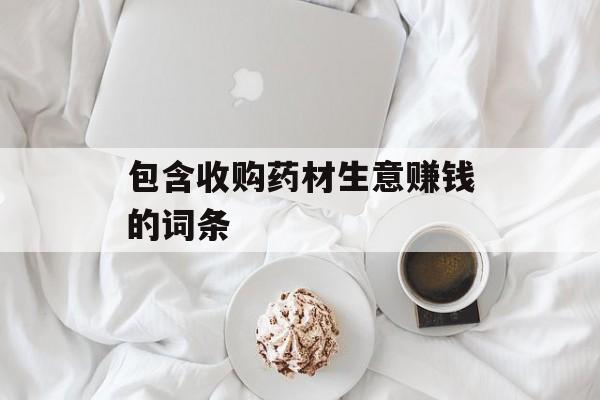 包含收购药材生意赚钱的词条